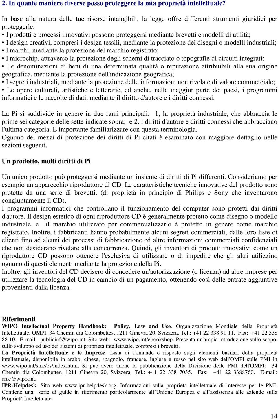 marchi, mediante la protezione del marchio registrato; I microchip, attraverso la protezione degli schemi di tracciato o topografie di circuiti integrati; Le denominazioni di beni di una determinata