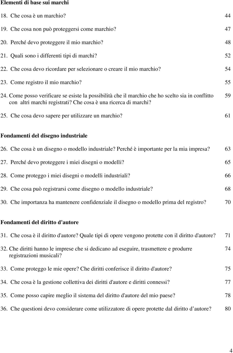 Come posso verificare se esiste la possibilità che il marchio che ho scelto sia in conflitto 59 con altri marchi registrati? Che cosa è una ricerca di marchi? 25.