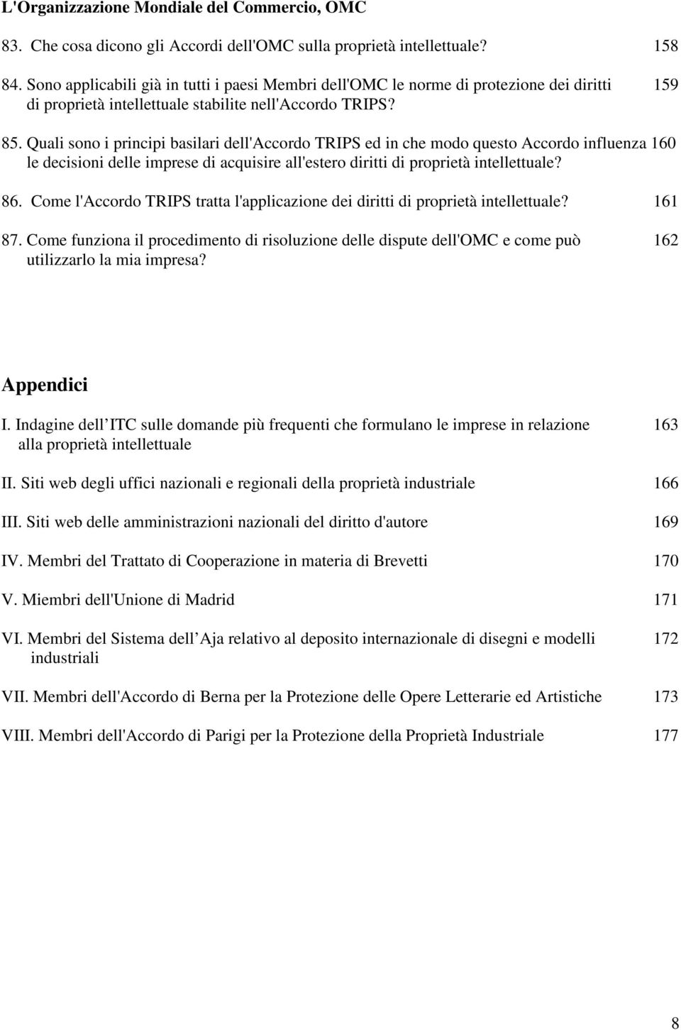 Quali sono i principi basilari dell'accordo TRIPS ed in che modo questo Accordo influenza 160 le decisioni delle imprese di acquisire all'estero diritti di proprietà intellettuale? 86.