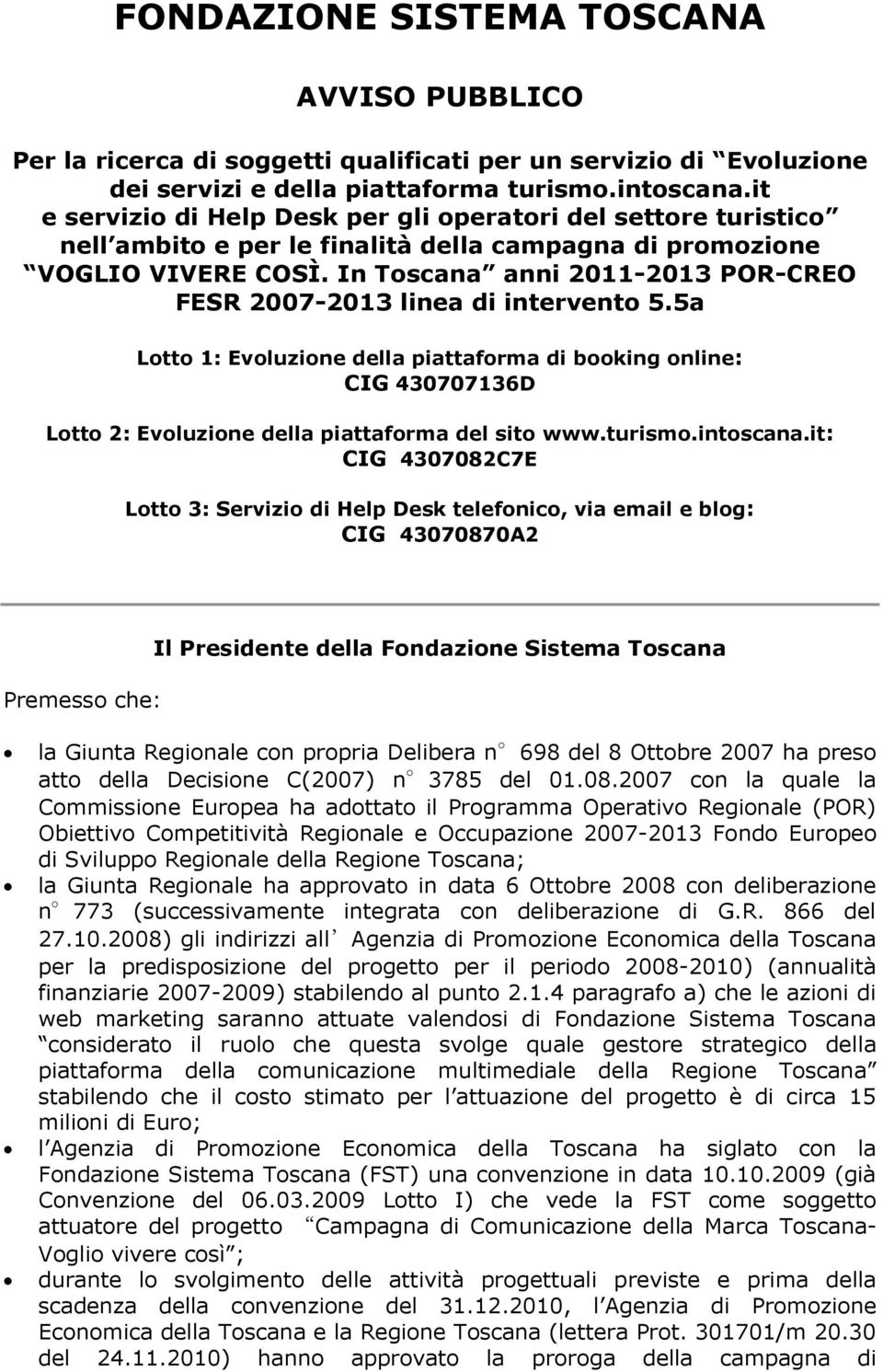 In Toscana anni 2011-2013 POR-CREO FESR 2007-2013 linea di intervento 5.5a Lotto 1: Evoluzione della piattaforma di booking online: CIG 430707136D Lotto 2: Evoluzione della piattaforma del sito www.