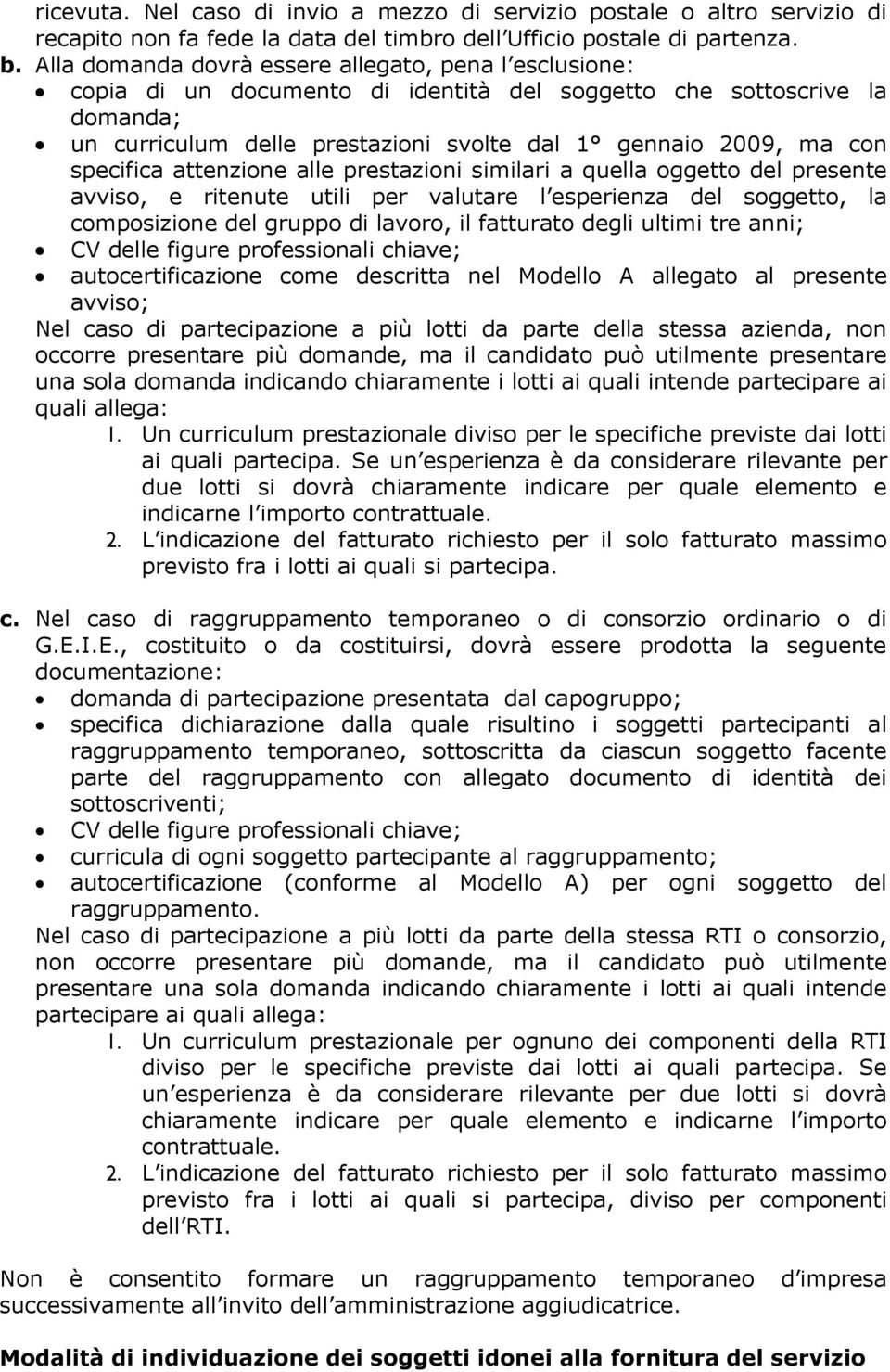 specifica attenzione alle prestazioni similari a quella oggetto del presente avviso, e ritenute utili per valutare l esperienza del soggetto, la composizione del gruppo di lavoro, il fatturato degli