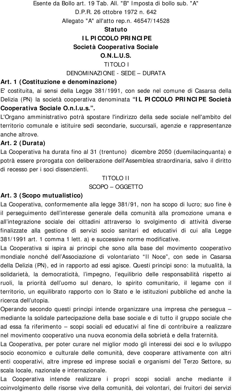 1 (Costituzione e denominazione) E' costituita, ai sensi della Legge 381/1991, con sede nel comune di Casarsa della Delizia (PN) la società cooperativa denominata IL PICCOLO PRINCIPE Società