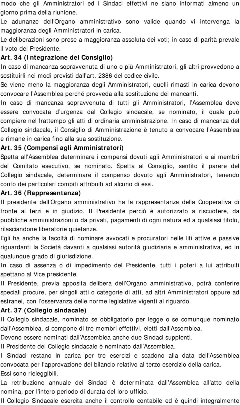 Le deliberazioni sono prese a maggioranza assoluta dei voti; in caso di parità prevale il voto del Presidente. Art.