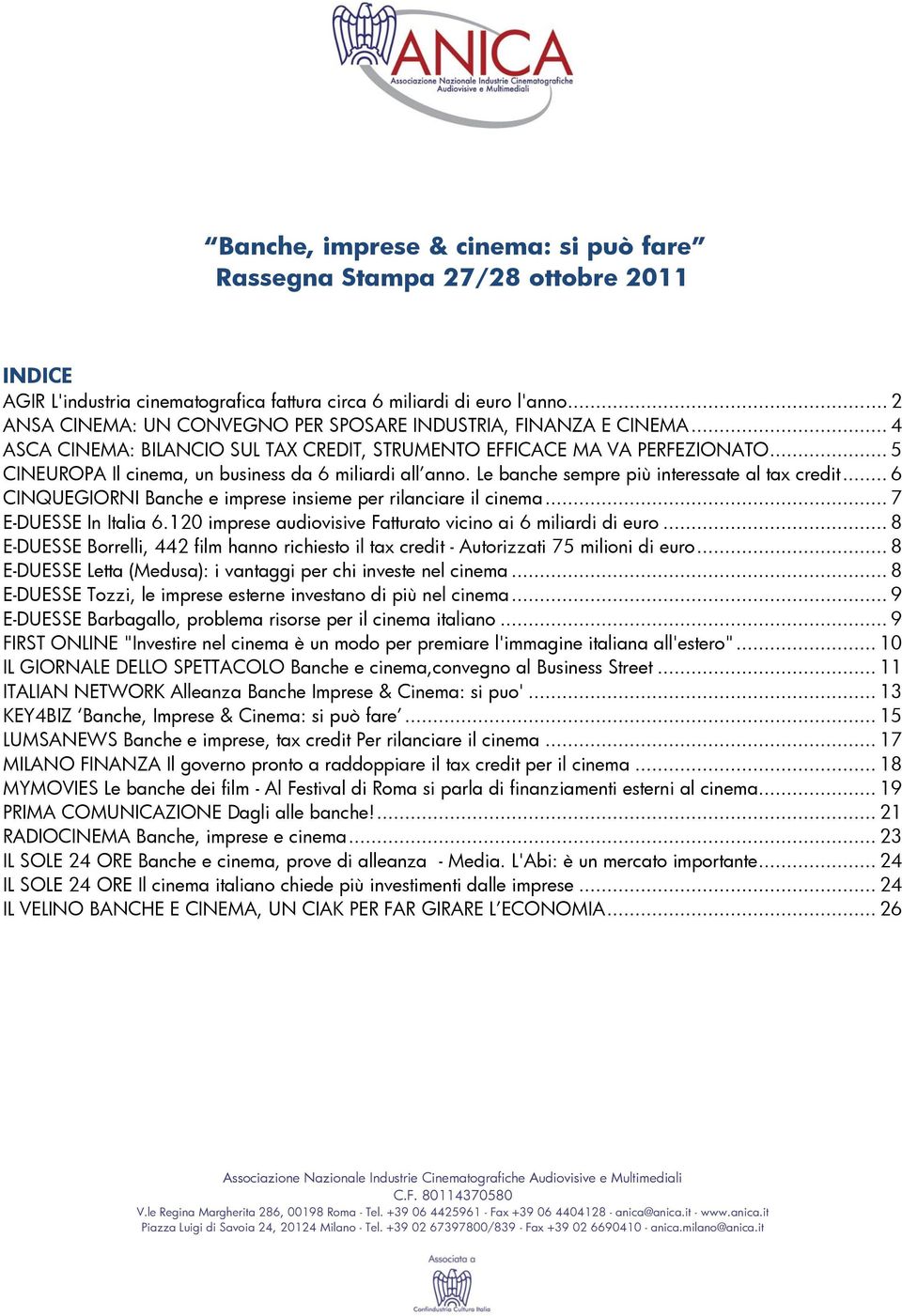 .. 5 CINEUROPA Il cinema, un business da 6 miliardi all anno. Le banche sempre più interessate al tax credit... 6 CINQUEGIORNI Banche e imprese insieme per rilanciare il cinema.