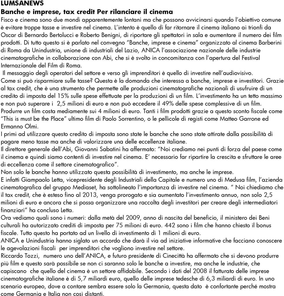 L intento è quello di far ritornare il cinema italiano ai trionfi da Oscar di Bernardo Bertolucci e Roberto Benigni, di riportare gli spettatori in sala e aumentare il numero dei film prodotti.