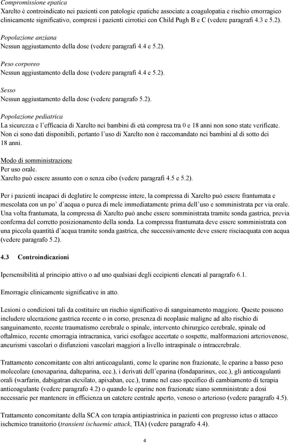 2). Popolazione pediatrica La sicurezza e l efficacia di Xarelto nei bambini di età compresa tra 0 e 18 anni non sono state verificate.