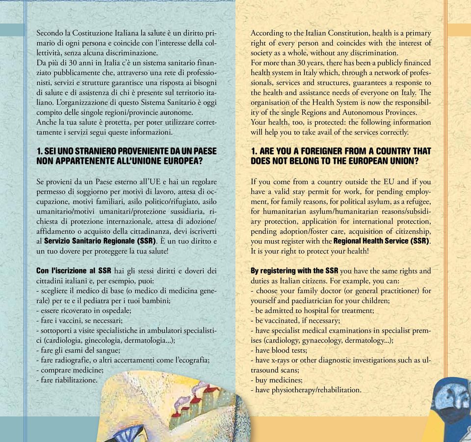 assistenza di chi è presente sul territorio italiano. L organizzazione di questo Sistema Sanitario è oggi compito delle singole regioni/provincie autonome.