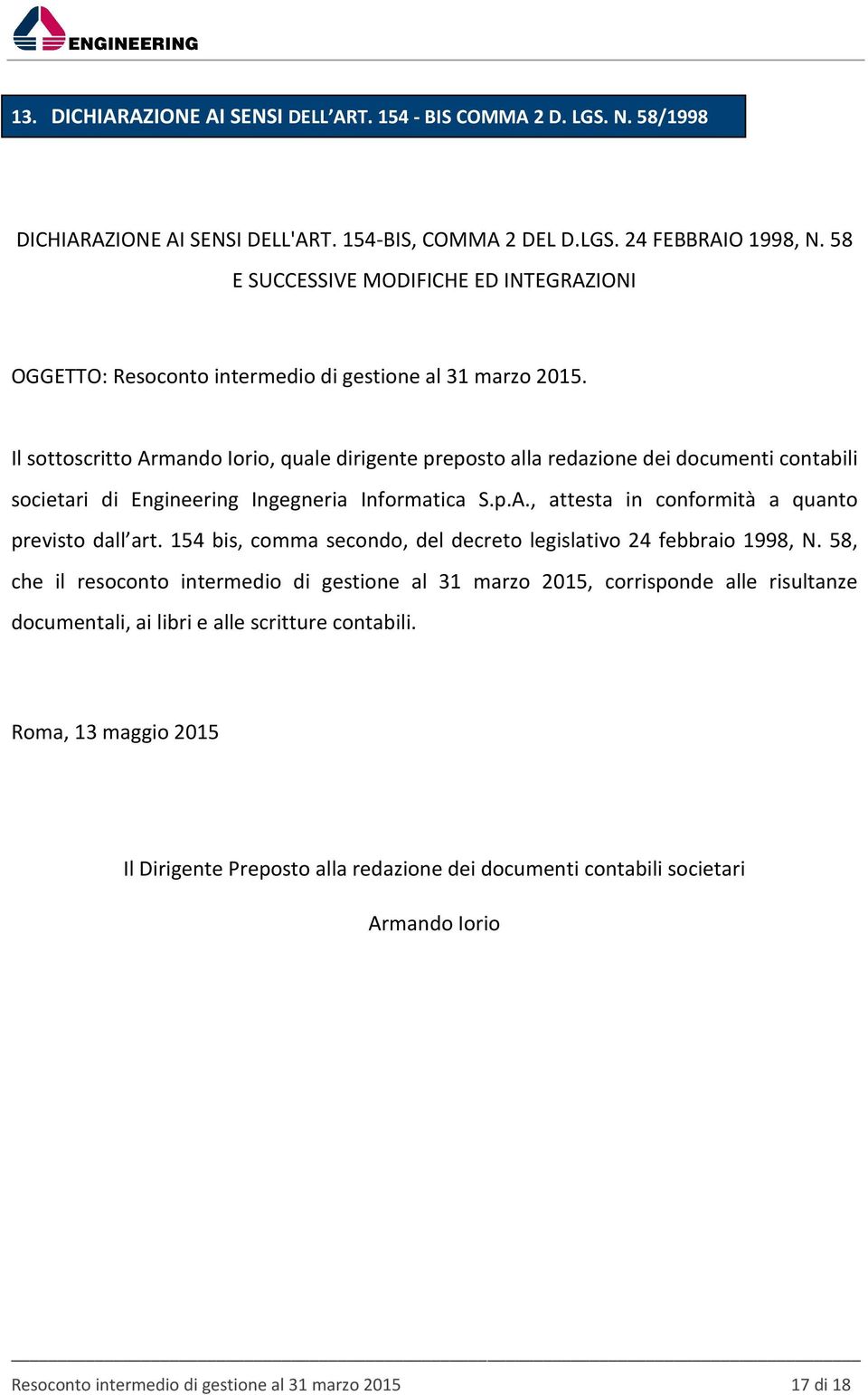 Il sottoscritto Armando Iorio, quale dirigente preposto alla redazione dei documenti contabili societari di Engineering Ingegneria Informatica S.p.A., attesta in conformità a quanto previsto dall art.