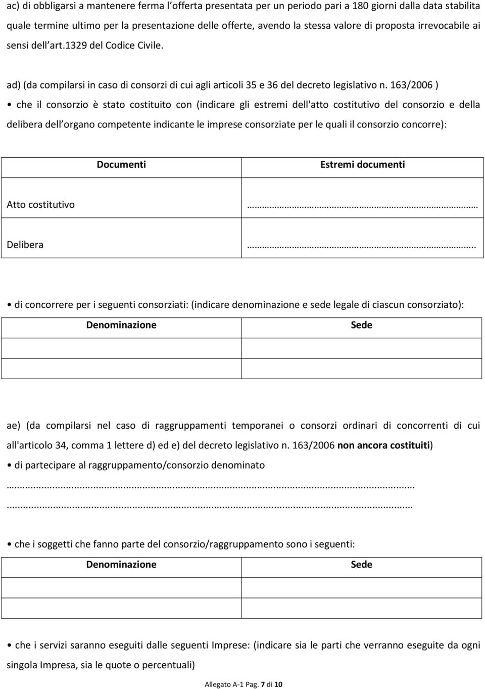 163/2006 ) che il consorzio è stato costituito con (indicare gli estremi dell'atto costitutivo del consorzio e della delibera dell organo competente indicante le imprese consorziate per le quali il