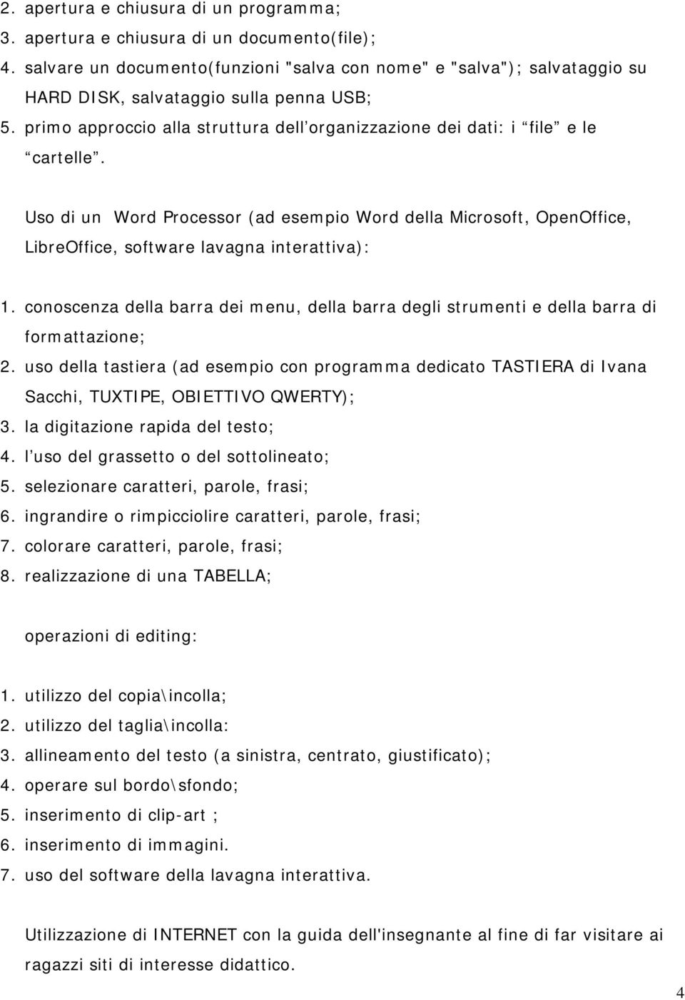 Uso di un Word Processor (ad esempio Word della Microsoft, OpenOffice, LibreOffice, software lavagna interattiva): 1.