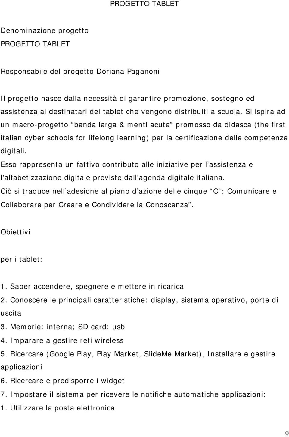 Si ispira ad un macro-progetto banda larga & menti acute promosso da didasca (the first italian cyber schools for lifelong learning) per la certificazione delle competenze digitali.