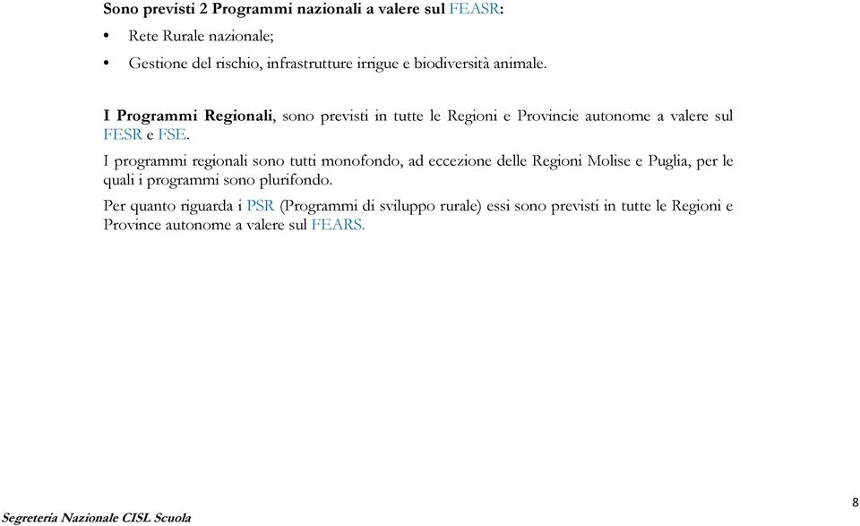 I programmi regionali sono tutti monofondo, ad eccezione delle Regioni Molise e Puglia, per le quali i programmi sono plurifondo.
