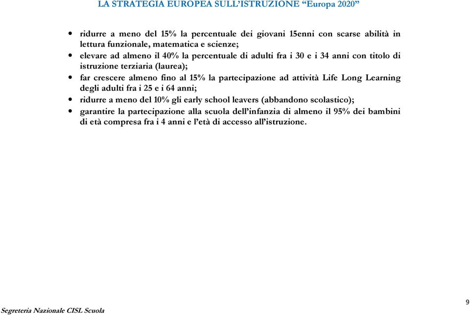 almeno fino al 15% la partecipazione ad attività Life Long Learning degli adulti fra i 25 e i 64 anni; ridurre a meno del 10% gli early school leavers