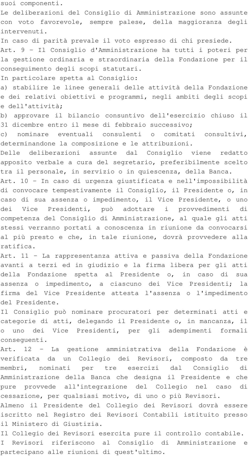 9 - Il Consiglio d'amministrazione ha tutti i poteri per la gestione ordinaria e straordinaria della Fondazione per il conseguimento degli scopi statutari.