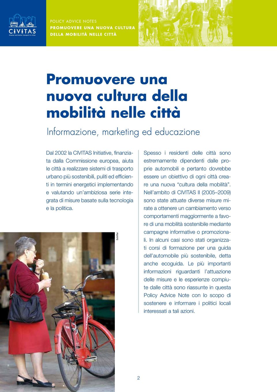 Schiffer Spesso i residenti delle città sono estremamente dipendenti dalle proprie automobili e pertanto dovrebbe essere un obiettivo di ogni città creare una nuova cultura della mobilità.