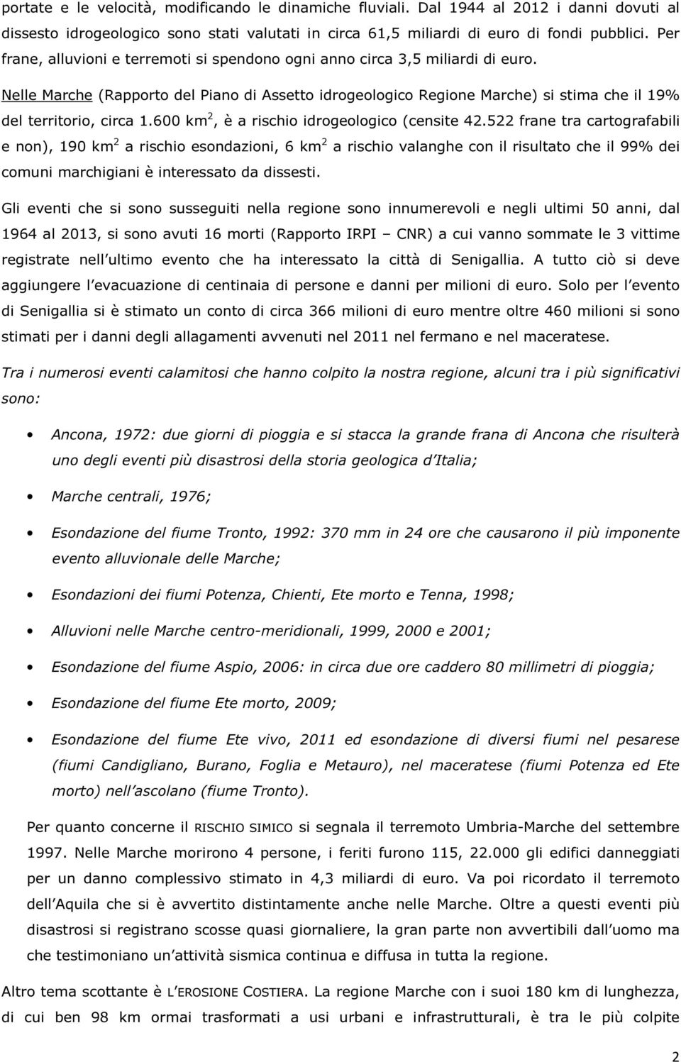 Nelle Marche (Rapporto del Piano di Assetto idrogeologico Regione Marche) si stima che il 19% del territorio, circa 1.600 km 2, è a rischio idrogeologico (censite 42.