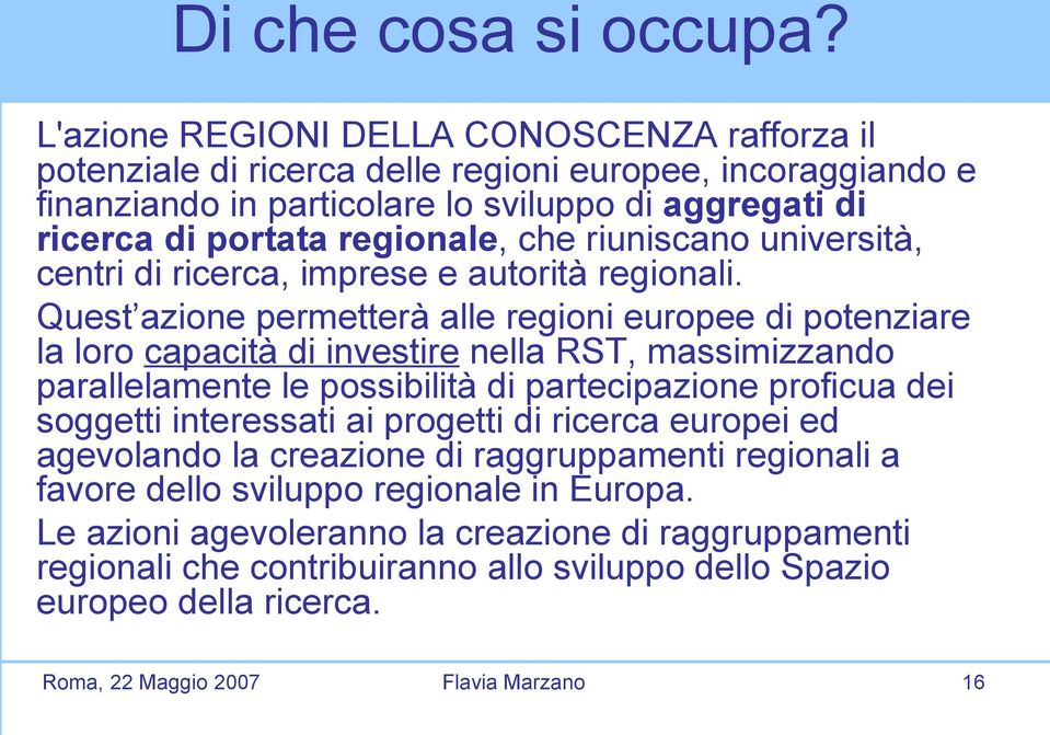 riuniscano università, centri di ricerca, imprese e autorità regionali.