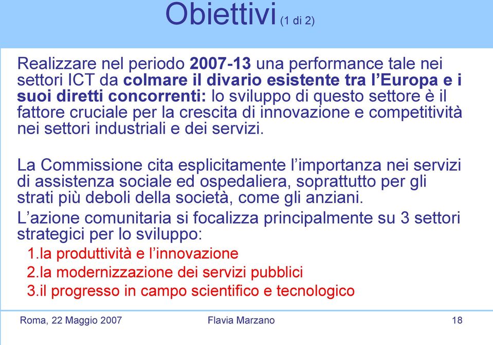 La Commissione cita esplicitamente l importanza nei servizi di assistenza sociale ed ospedaliera, soprattutto per gli strati più deboli della società, come gli anziani.