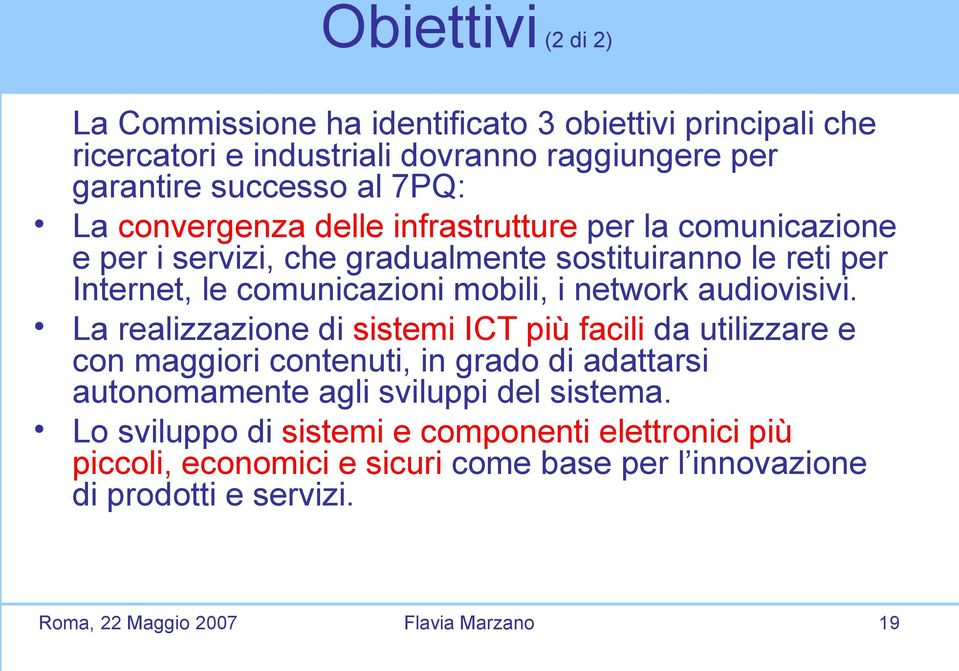 audiovisivi. La realizzazione di sistemi ICT più facili da utilizzare e con maggiori contenuti, in grado di adattarsi autonomamente agli sviluppi del sistema.