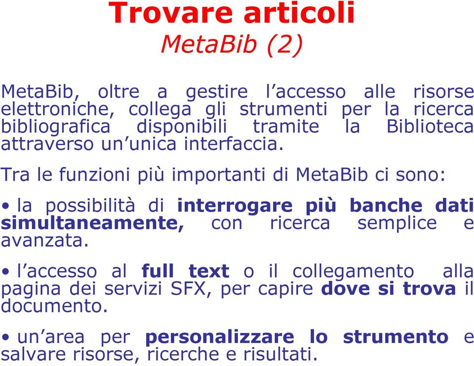 Tra le funzioni più importanti di MetaBib ci sono: la possibilità di interrogare più banche dati simultaneamente, con ricerca semplice e