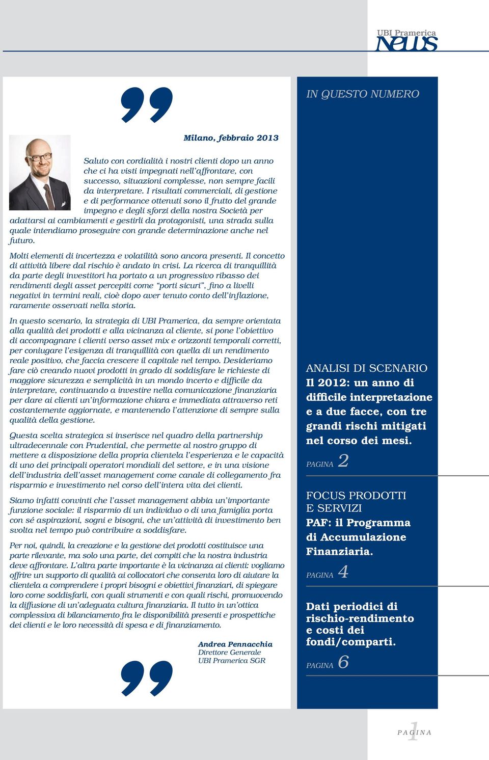 I risultati commerciali, di gestione e di performance ottenuti sono il frutto del grande impegno e degli sforzi della nostra Società per adattarsi ai cambiamenti e gestirli da protagonisti, una