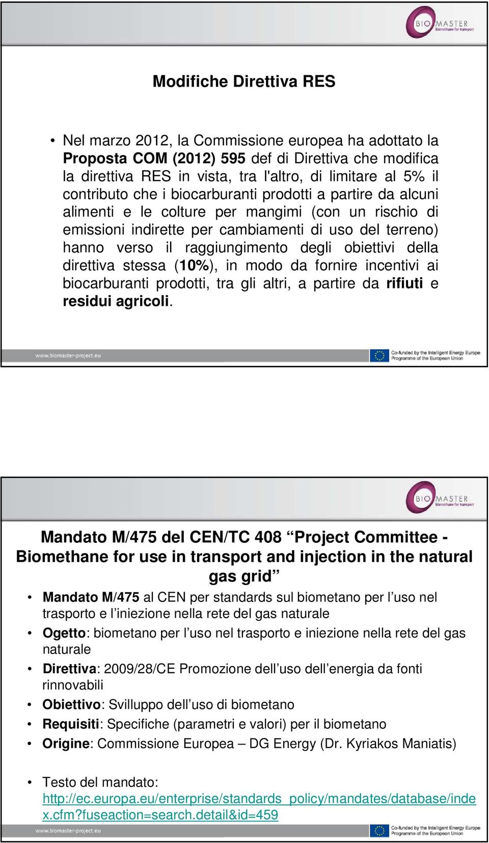 degli obiettivi della direttiva stessa (10%), in modo da fornire incentivi ai biocarburanti prodotti, tra gli altri, a partire da rifiuti e residui agricoli.