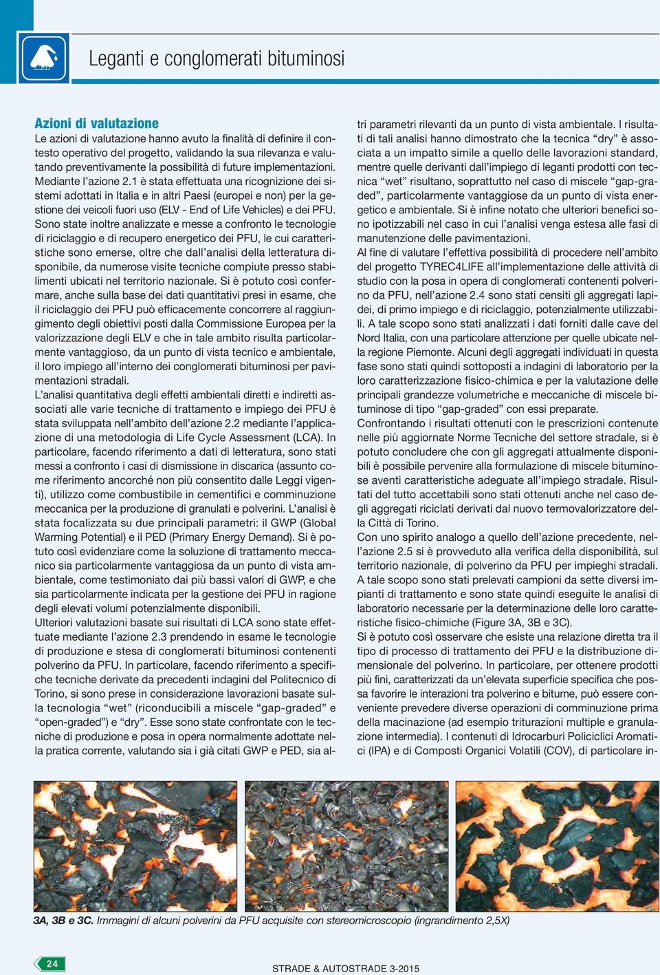 1 è stata effettuata una ricognizione dei sistemi adottati in Italia e in altri Paesi (europei e non) per la gestione dei veicoli fuori uso (ELV - End of Life Vehicles) e dei PFU.