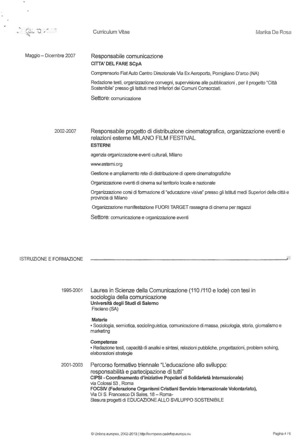 2002-2007 Responsabile progetto di distribuzione cinematografica, organizzazione eventi e relazioni esterne MILANO FILM FESTIVAL ESTERNI agenzia organizzazione eventi culturali, Milano www.estemi.