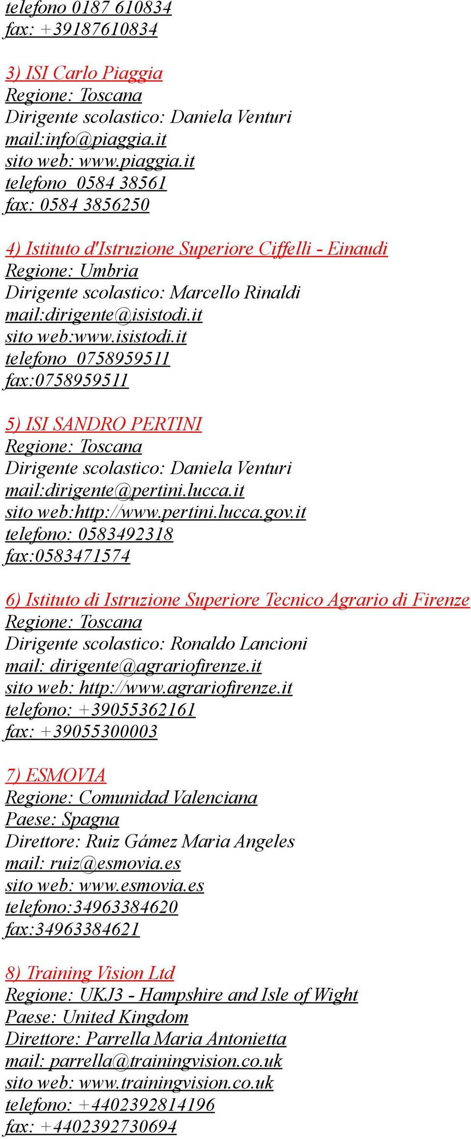 it sito web:www.isistodi.it telefono 0758959511 fax:0758959511 5) ISI SANDRO PERTINI Dirigente scolastico: Daniela Venturi mail:dirigente@pertini.lucca.it sito web:http://www.pertini.lucca.gov.