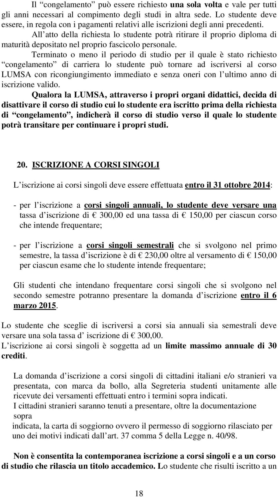 All atto della richiesta lo studente potrà ritirare il proprio diploma di maturità depositato nel proprio fascicolo personale.