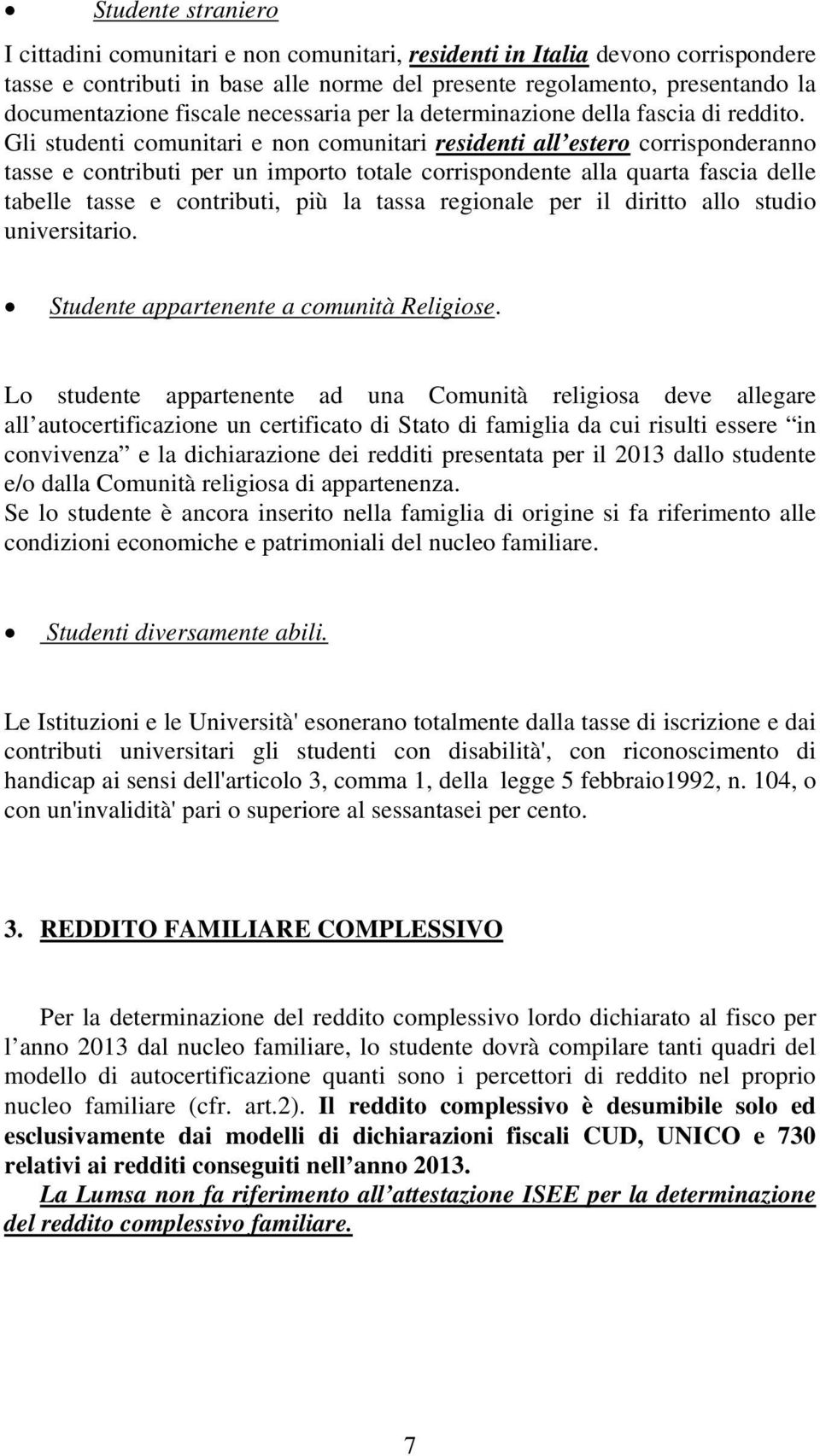 Gli studenti comunitari e non comunitari residenti all estero corrisponderanno tasse e contributi per un importo totale corrispondente alla quarta fascia delle tabelle tasse e contributi, più la