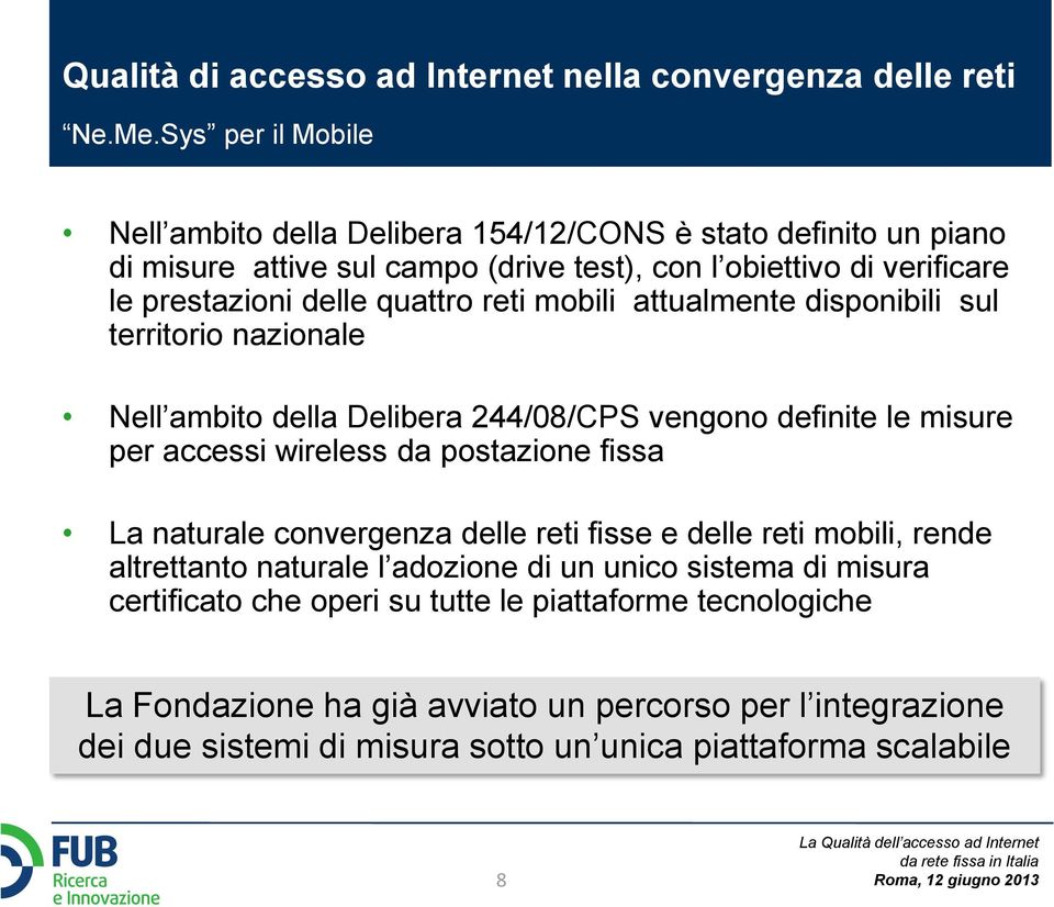 reti mobili attualmente disponibili sul territorio nazionale Nell ambito della Delibera 244/08/CPS vengono definite le misure per accessi wireless da postazione fissa La naturale