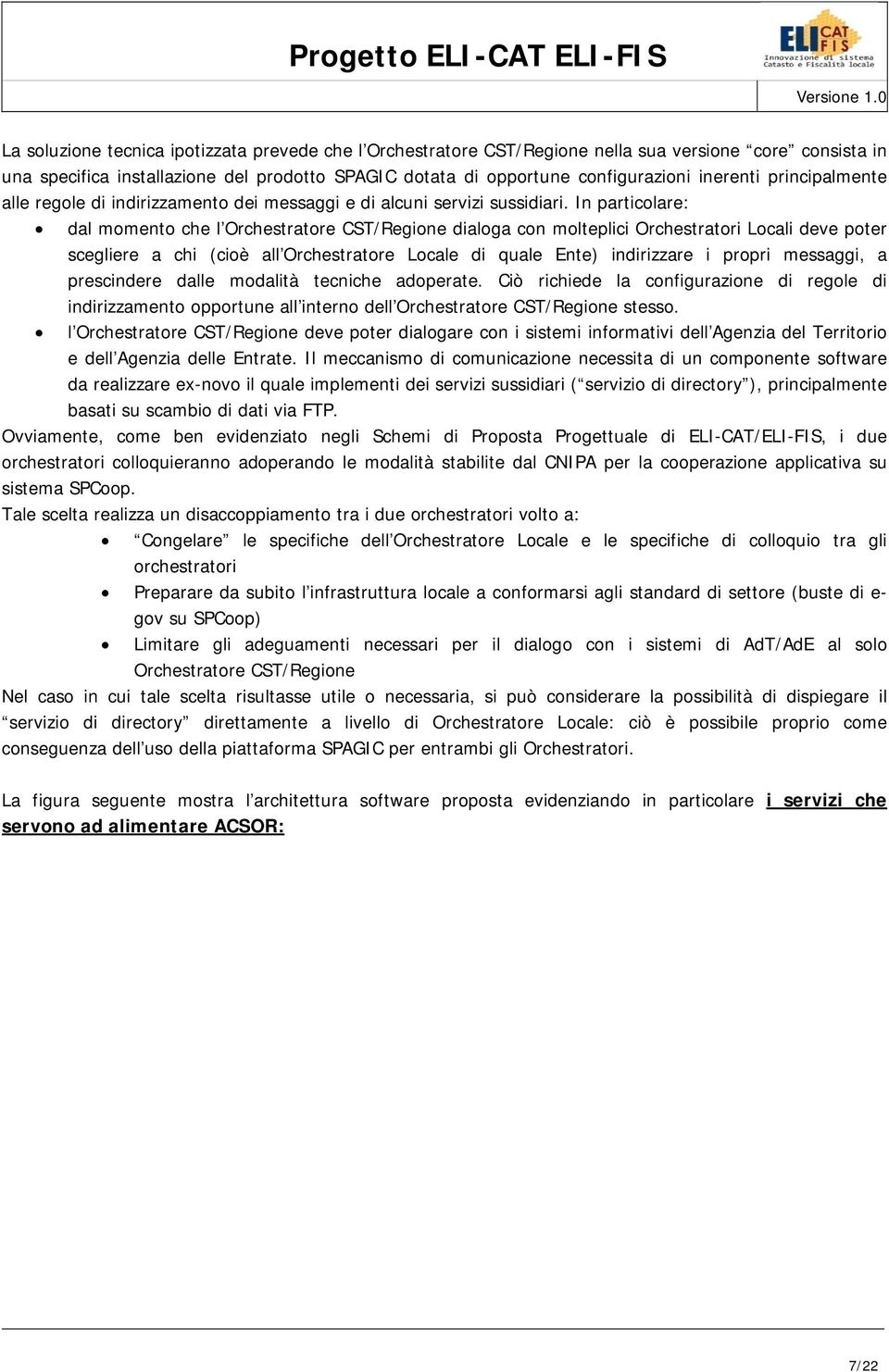 In particolare: dal momento che l Orchestratore CST/Regione dialoga con molteplici Orchestratori Locali deve poter scegliere a chi (cioè all Orchestratore Locale di quale Ente) indirizzare i propri