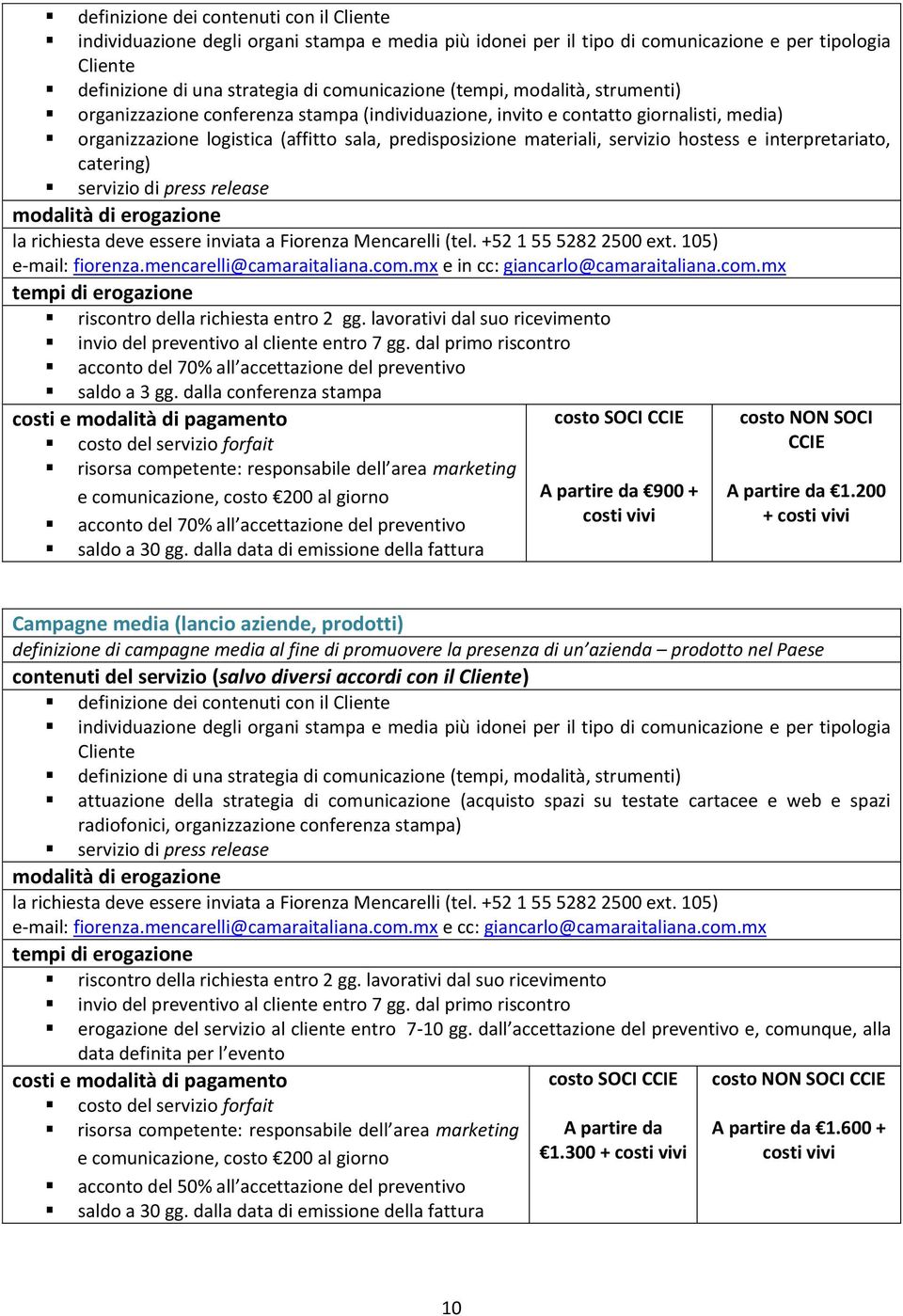 hostess e interpretariato, catering) servizio di press release la richiesta deve essere inviata a Fiorenza Mencarelli (tel. +52 1 55 5282 2500 ext. 105) e-mail: fiorenza.mencarelli@camaraitaliana.com.