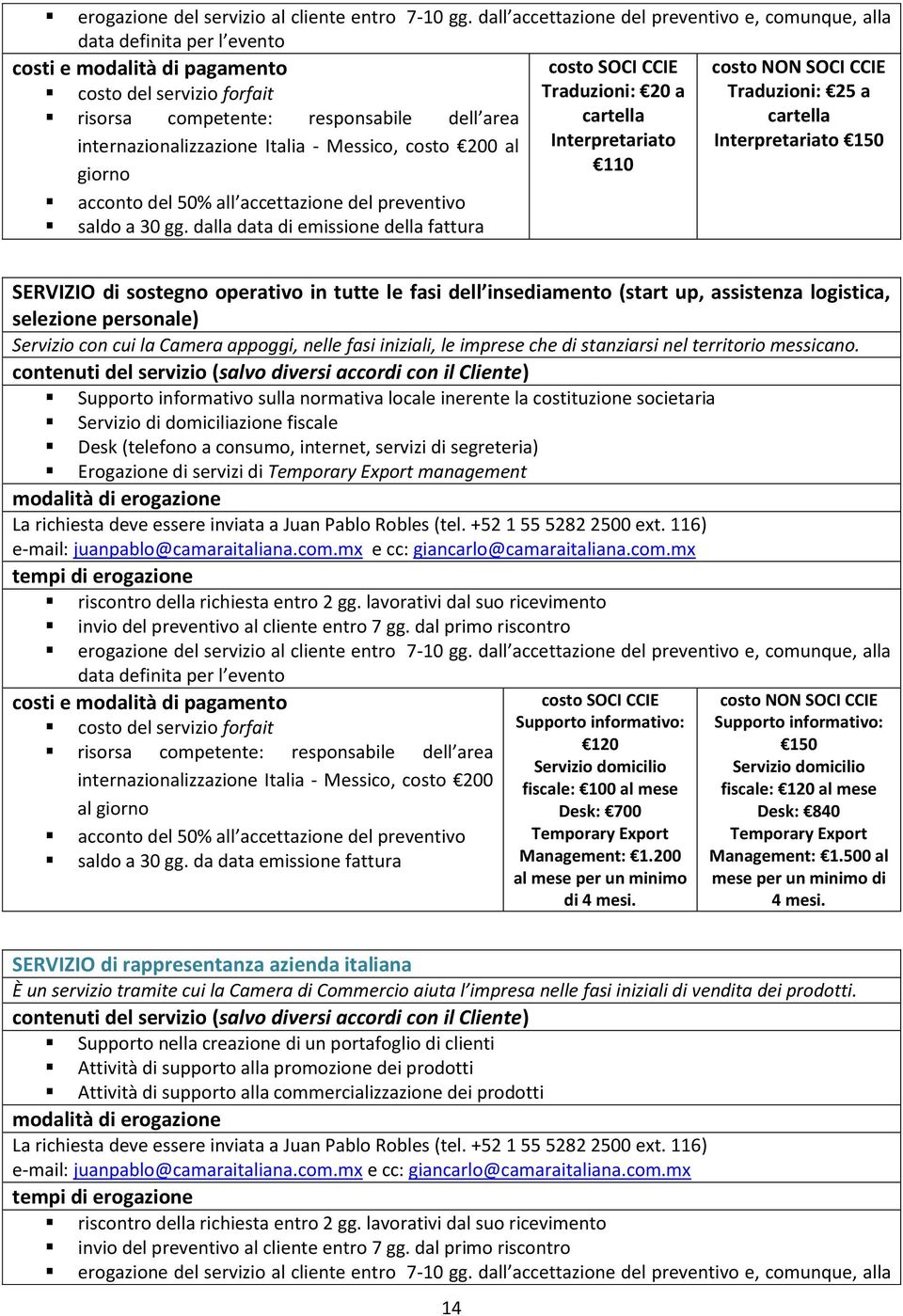 SERVIZIO di sostegno operativo in tutte le fasi dell insediamento (start up, assistenza logistica, selezione personale) Servizio con cui la Camera appoggi, nelle fasi iniziali, le imprese che di