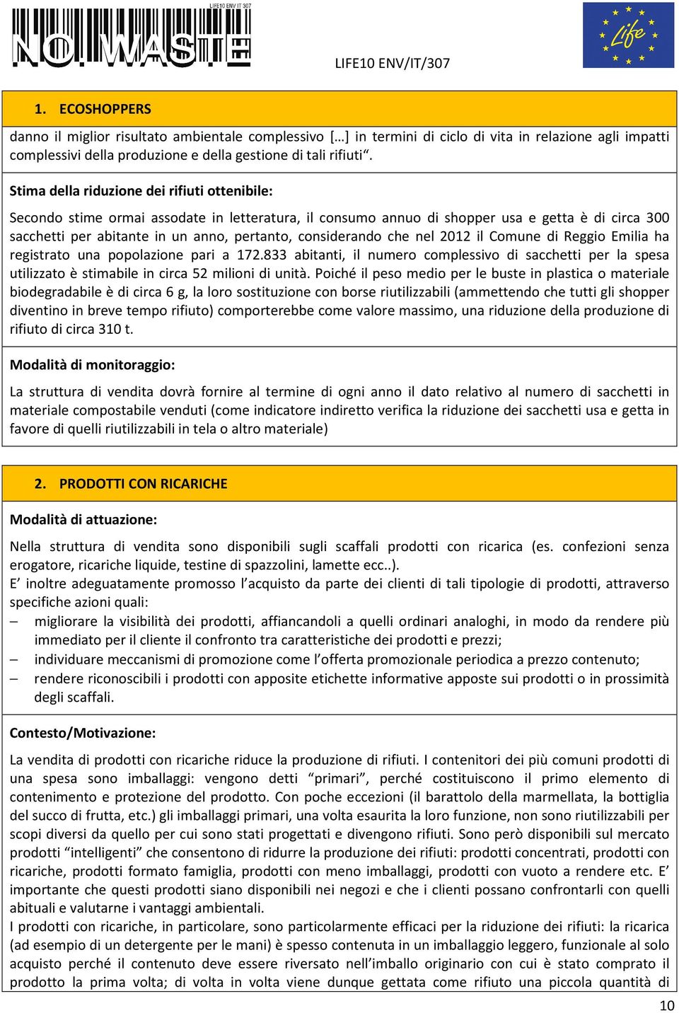 ha registrato una popolazione pari a 172.833 abitanti, il numero complessivo di sacchetti per la spesa utilizzato è stimabile in circa 52 milioni di unità.