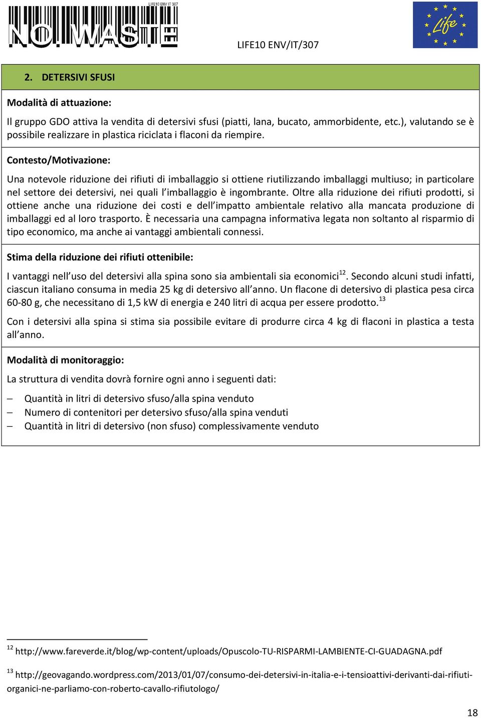 Oltre alla riduzione dei rifiuti prodotti, si ottiene anche una riduzione dei costi e dell impatto ambientale relativo alla mancata produzione di imballaggi ed al loro trasporto.