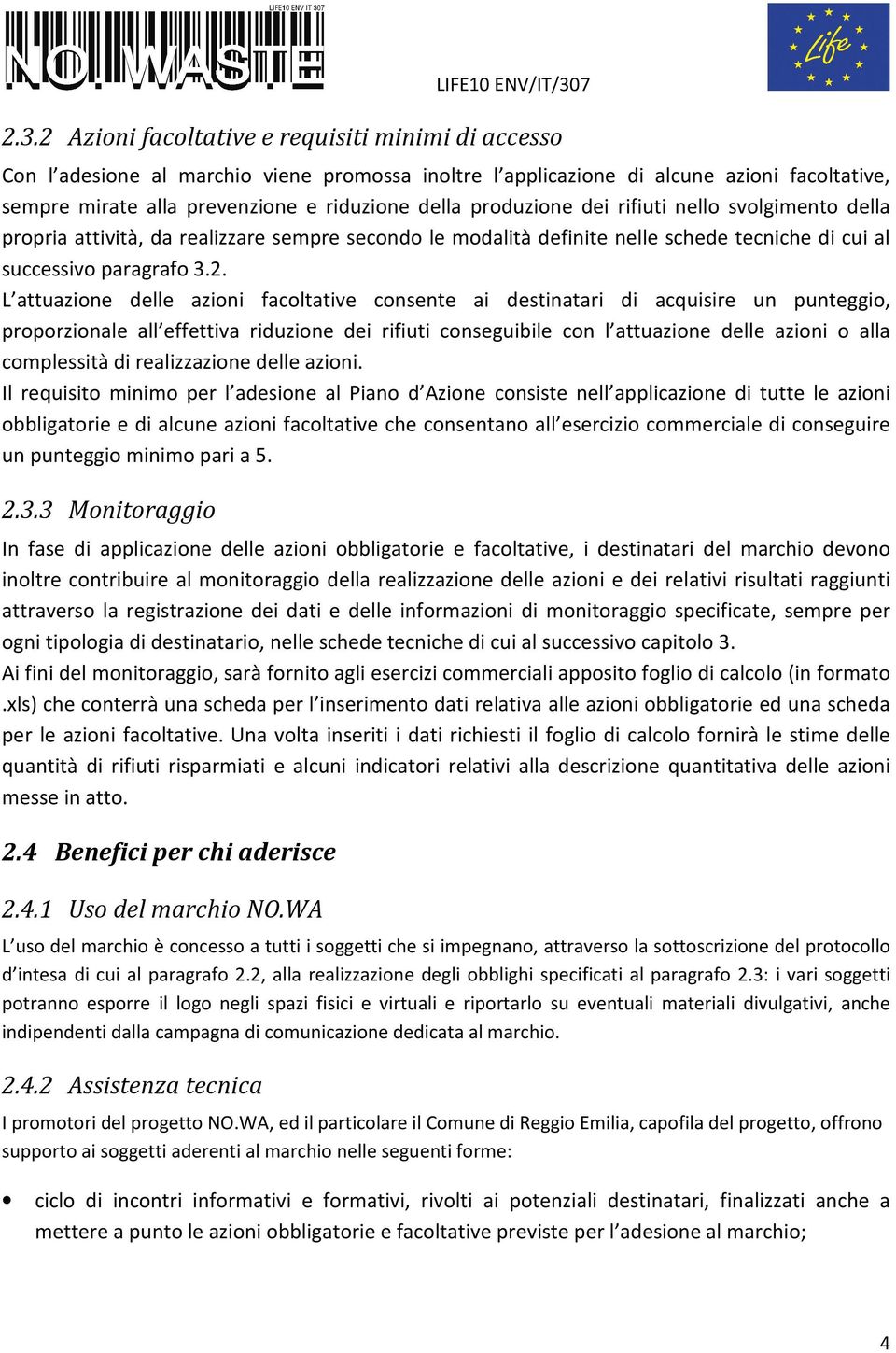 L attuazione delle azioni facoltative consente ai destinatari di acquisire un punteggio, proporzionale all effettiva riduzione dei rifiuti conseguibile con l attuazione delle azioni o alla