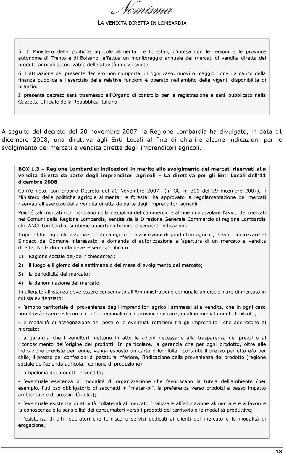 L'attuazione del presente decreto non comporta, in ogni caso, nuovi o maggiori oneri a carico della finanza pubblica e l'esercizio delle relative funzioni è operato nell'ambito delle vigenti