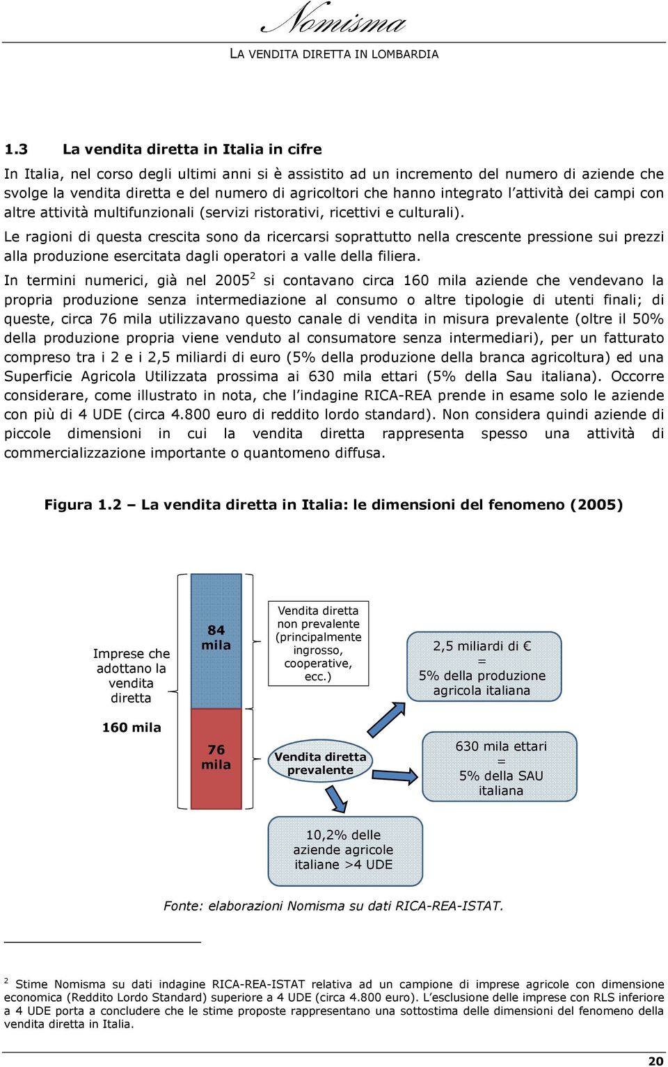 Le ragioni di questa crescita sono da ricercarsi soprattutto nella crescente pressione sui prezzi alla produzione esercitata dagli operatori a valle della filiera.