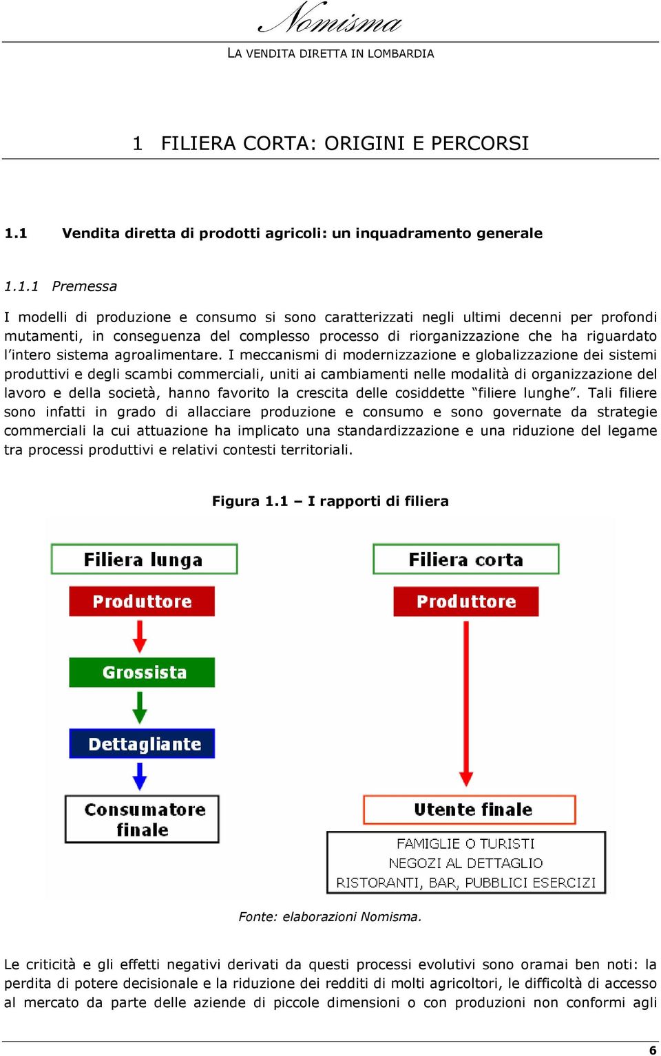 I meccanismi di modernizzazione e globalizzazione dei sistemi produttivi e degli scambi commerciali, uniti ai cambiamenti nelle modalità di organizzazione del lavoro e della società, hanno favorito