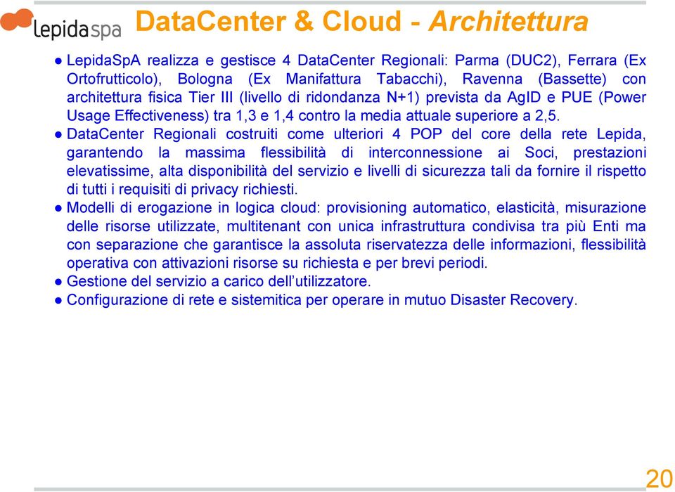 DataCenter Regionali costruiti come ulteriori 4 POP del core della rete Lepida, garantendo la massima flessibilità di interconnessione ai Soci, prestazioni elevatissime, alta disponibilità del