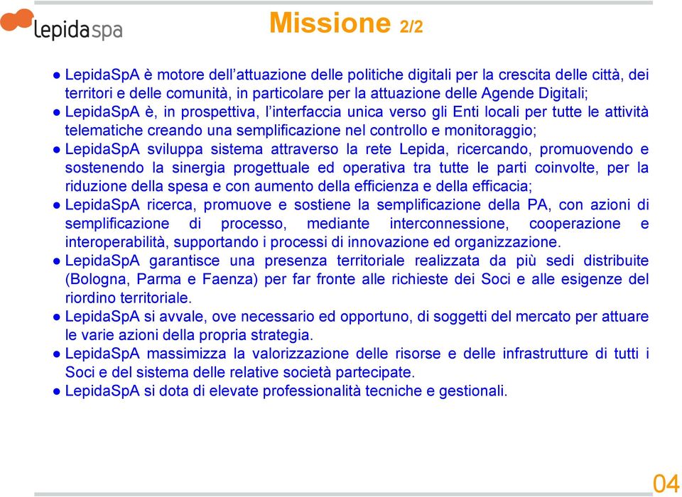 Lepida, ricercando, promuovendo e sostenendo la sinergia progettuale ed operativa tra tutte le parti coinvolte, per la riduzione della spesa e con aumento della efficienza e della efficacia;