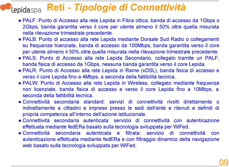 PALB: Punto di accesso alla rete Lepida mediante Dorsale Sud Radio o collegamenti su frequenze licenziate, banda di accesso da 100Mbps, banda garantita verso il core per utente almeno il 50% oltre