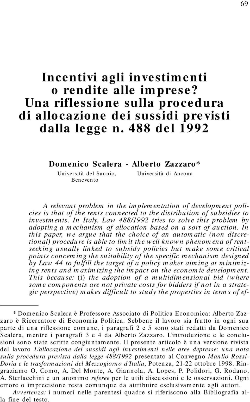 to the distribution of subsidies to investments. In Italy, Law 488/1992 tries to solve this problem by adopting a mechanism of allocation based on a sort of auction.