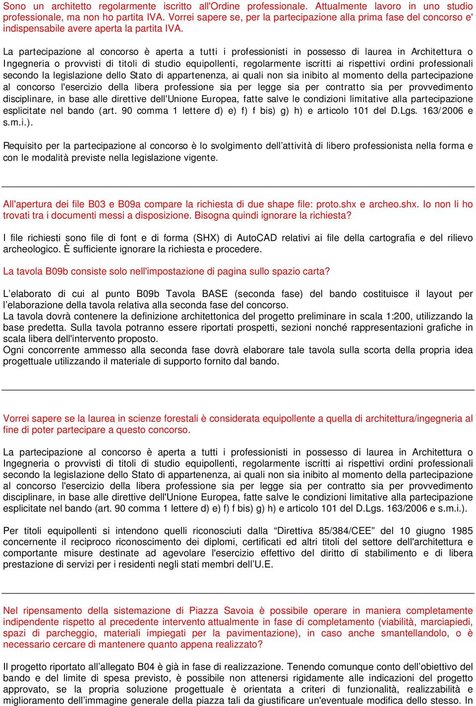 90 comma 1 lettere d) e) f) f bis) g) h) e articolo 101 del D.Lgs. 163/2006 e s.m.i.). Requisito per la partecipazione al concorso è lo svolgimento dell attività di libero professionista nella forma e con le modalità previste nella legislazione vigente.