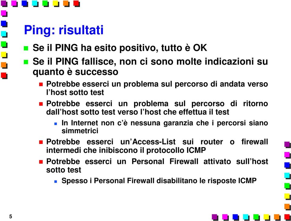 effettua il test In Internet non c è nessuna garanzia che i percorsi siano simmetrici Potrebbe esserci un Access-List sui router o firewall intermedi