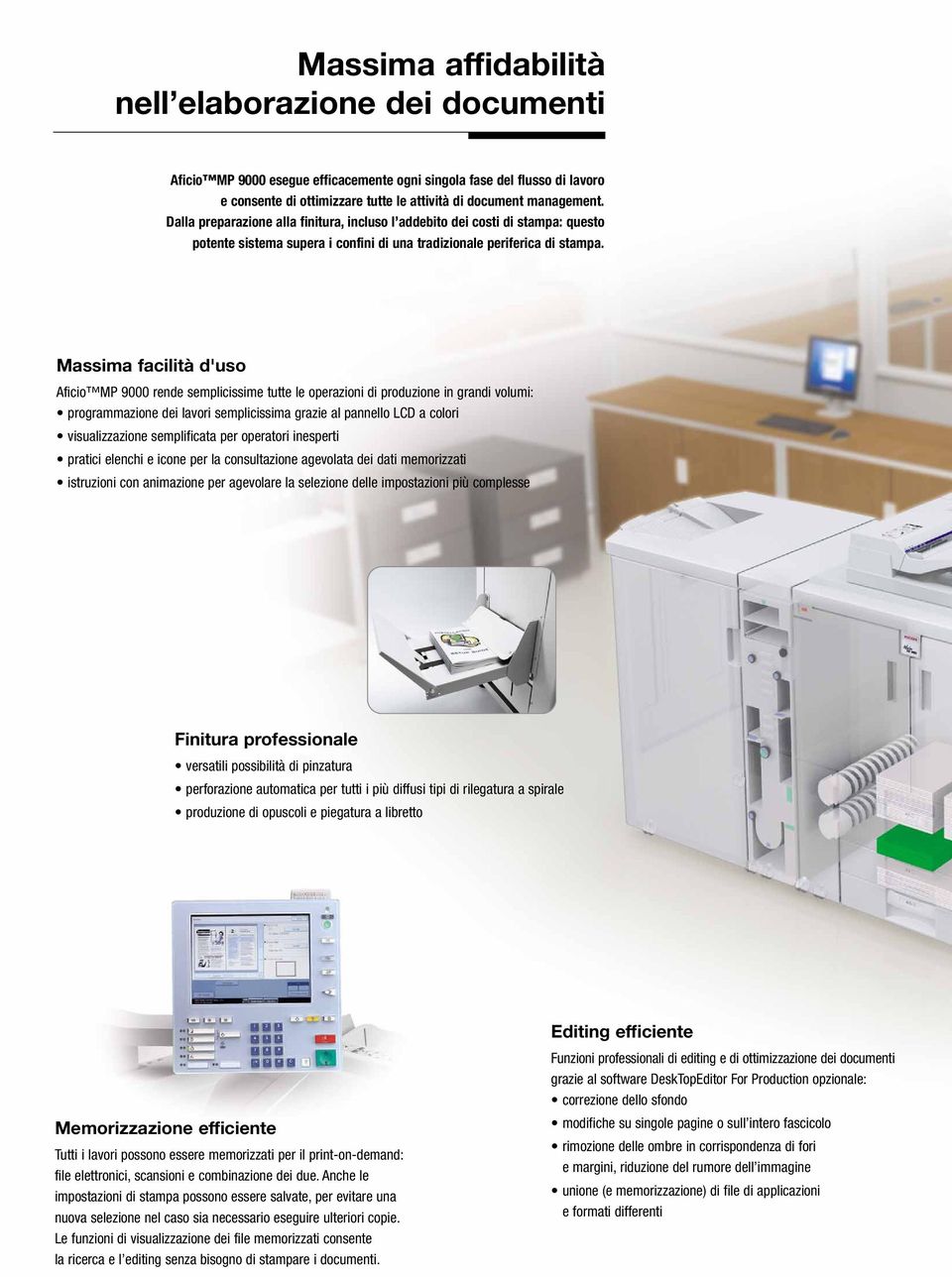 Massima facilità d'uso Aficio MP 9000 rende semplicissime tutte le operazioni di produzione in grandi volumi: programmazione dei lavori semplicissima grazie al pannello LCD a colori visualizzazione