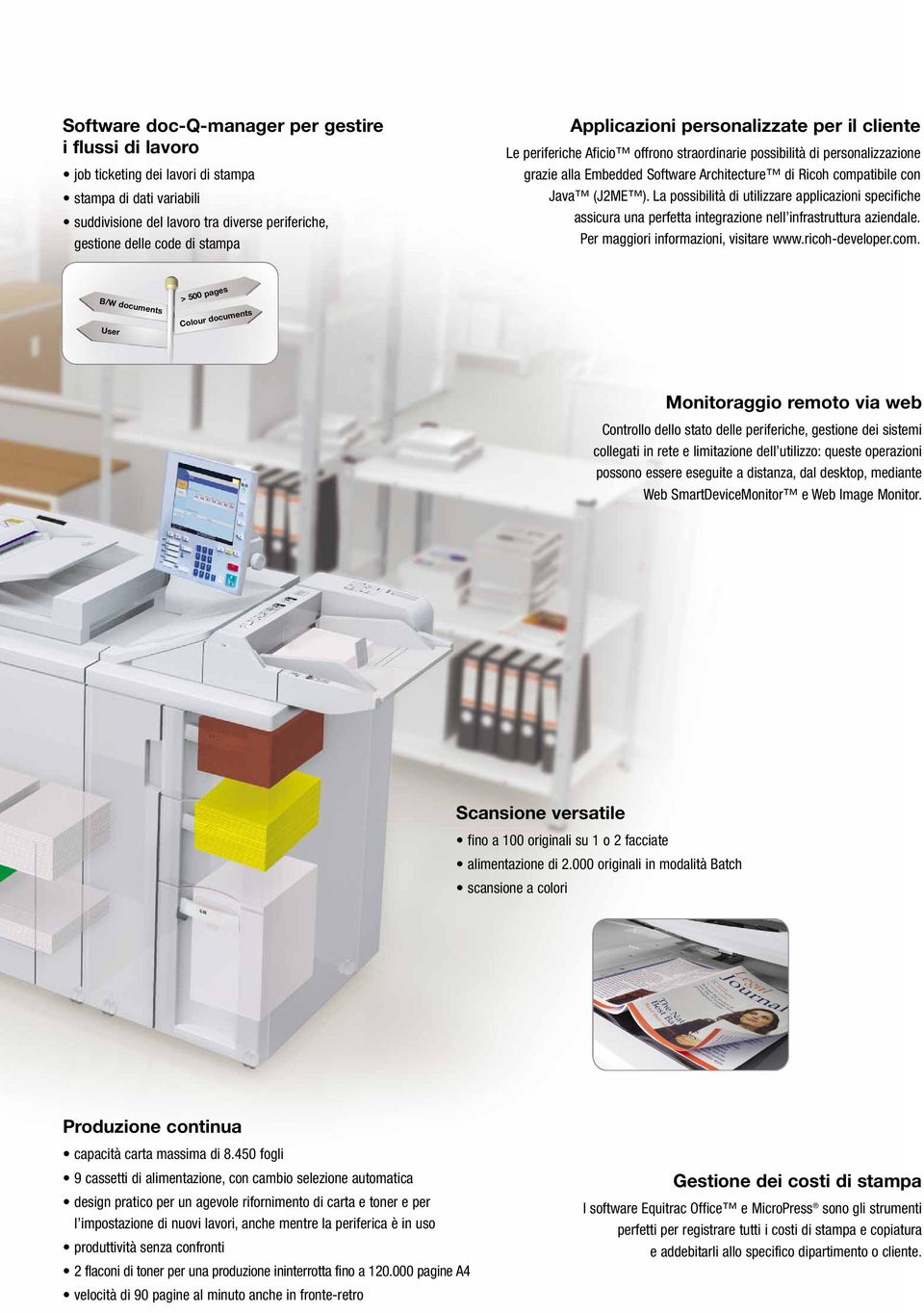 ). La possibilità di utilizzare applicazioni specifiche assicura una perfetta integrazione nell infrastruttura aziendale. Per maggiori informazioni, visitare www.ricoh-developer.com.