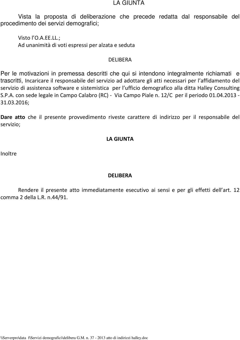 servizio ad adottare gli atti necessari per l affidamento del servizio di assistenza software e sistemistica per l ufficio demografico alla ditta Halley Consulting S.P.A.